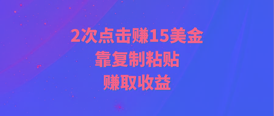 (9384期)靠2次点击赚15美金，复制粘贴就能赚取收益_就是爱分享