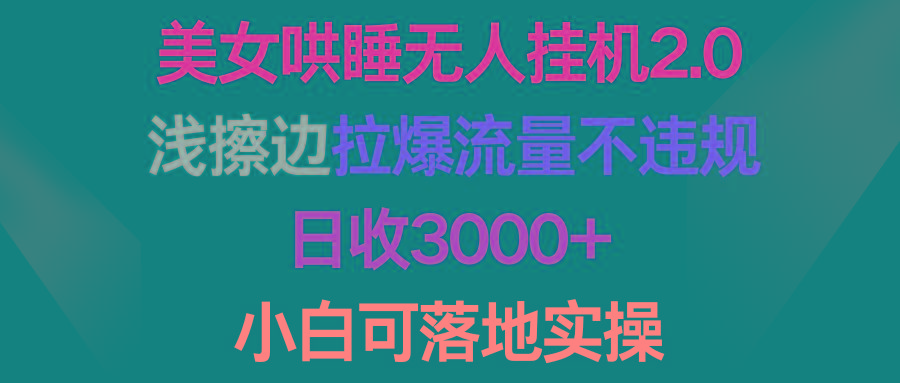 (9905期)美女哄睡无人挂机2.0，浅擦边拉爆流量不违规，日收3000+，小白可落地实操_就是爱分享
