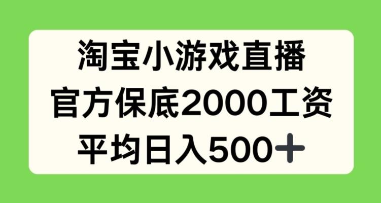 淘宝小游戏直播，官方保底2000工资，平均日入500+【揭秘】_就是爱分享