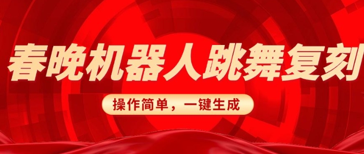 春晚机器人复刻，AI机器人搞怪赛道，操作简单适合，一键去重，无脑搬运实现日入3张(详细教程)_就是爱分享