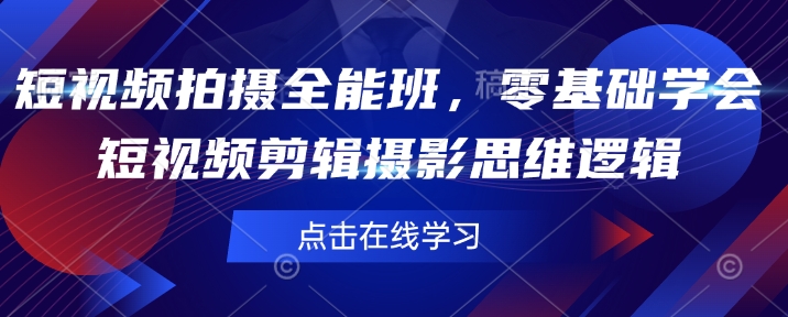 短视频拍摄全能班，零基础学会短视频剪辑摄影思维逻辑_就是爱分享
