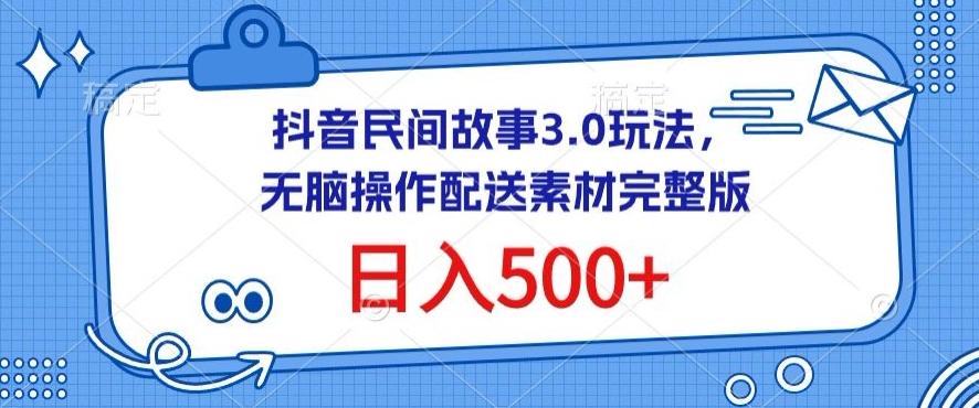 抖音民间故事3.0玩法，无脑操作，日入500+配送素材完整版【揭秘】_就是爱分享