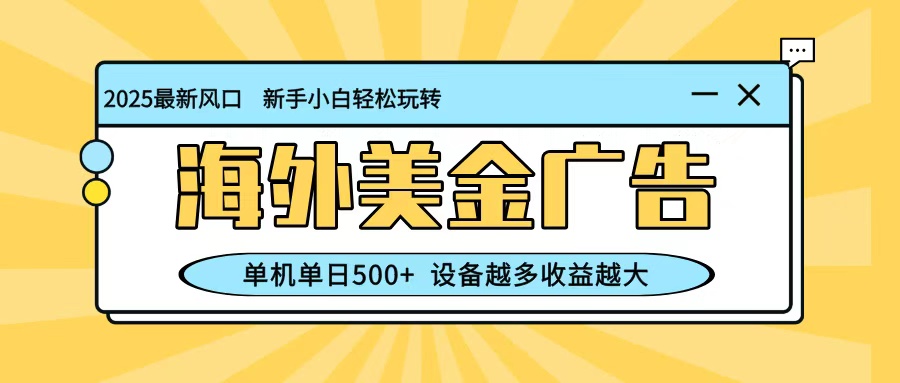 最新蓝海项目，海外美金广告，单机单日500+，可矩阵放大，设备越多收益越大_就是爱分享