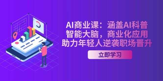 AI商业课：涵盖AI科普，智能大脑，商业化应用，助力年轻人逆袭职场晋升_就是爱分享