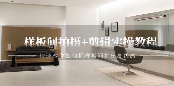样板间拍摄+剪辑实操教程，快速教你如何把样板间拍出高级感(51节课)_就是爱分享