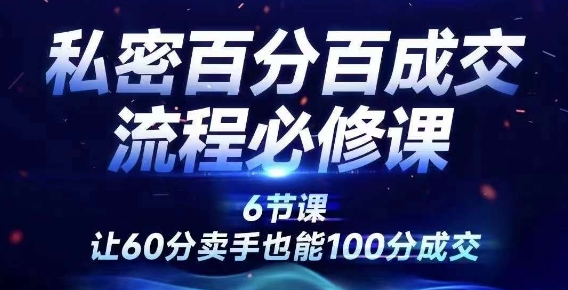 私密百分百成交流程线上训练营，绝对成交，让60分卖手也能100分成交_就是爱分享