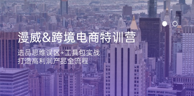 漫威 跨境电商特训营：选品思维误区+工具包实战，打造高利润产品全流程_就是爱分享