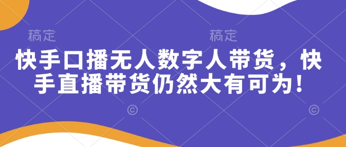 快手口播无人数字人带货，快手直播带货仍然大有可为!_就是爱分享