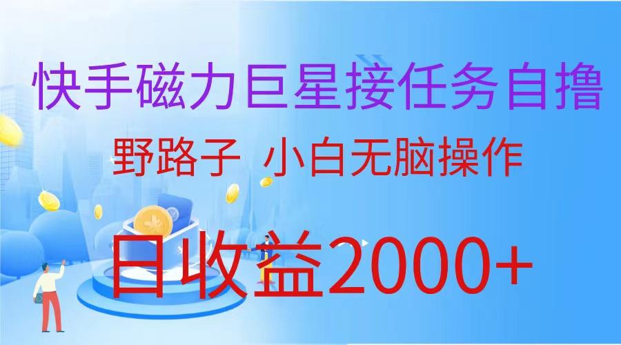 (9985期)(蓝海项目)快手磁力巨星接任务自撸，野路子，小白无脑操作日入2000+_就是爱分享