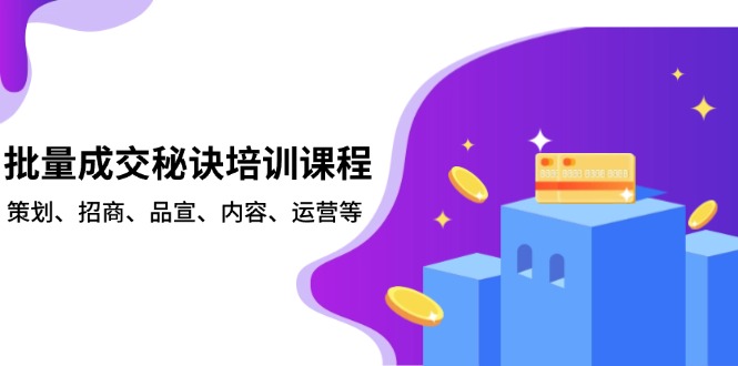 批量成交秘诀培训课程，策划、招商、品宣、内容、运营等_就是爱分享