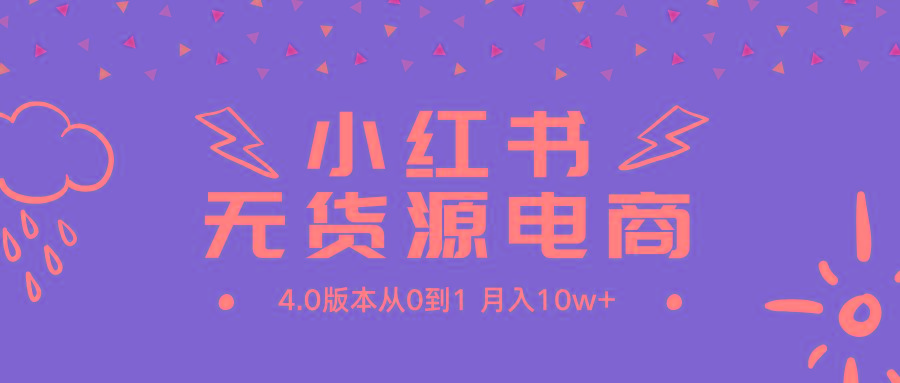 (9317期)小红书无货源新电商4.0版本从0到1月入10w+_就是爱分享