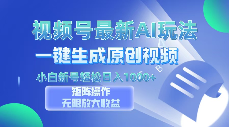 视频号最新AI万法，一键生成原创视频，小白新号也能轻松日入100+_就是爱分享