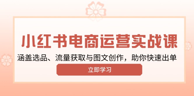 小红书变现运营实战课，涵盖选品、流量获取与图文创作，助你快速出单_就是爱分享