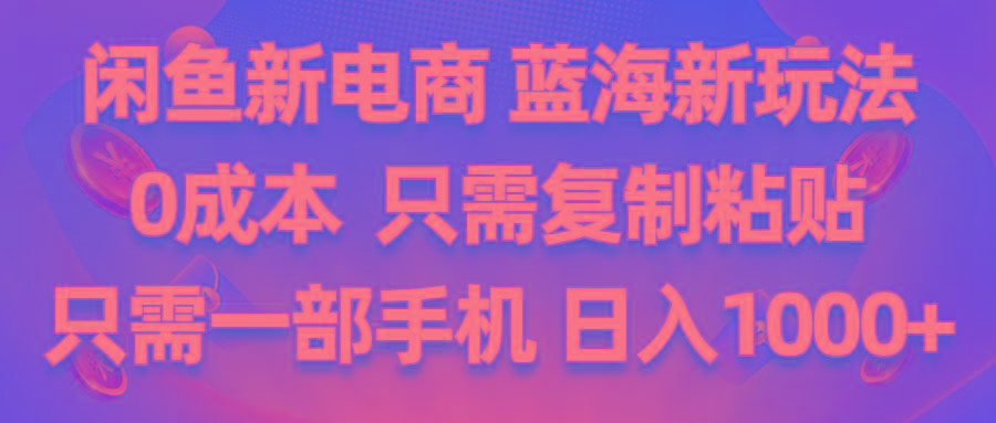 闲鱼新电商,蓝海新玩法,0成本,只需复制粘贴,小白轻松上手,只需一部手机…_就是爱分享