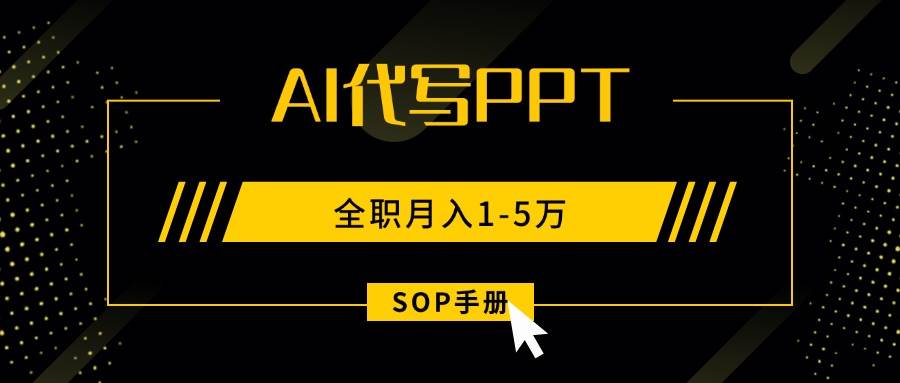（15842期）AI代写之高效制作PPT，永不失业副业兼职，全职月入1-5万【SOP手册】_就是爱分享