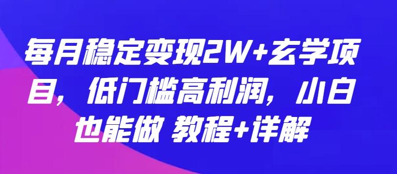 每月稳定变现2W+玄学项目，低门槛高利润，小白也能做 教程+详解【揭秘】_就是爱分享