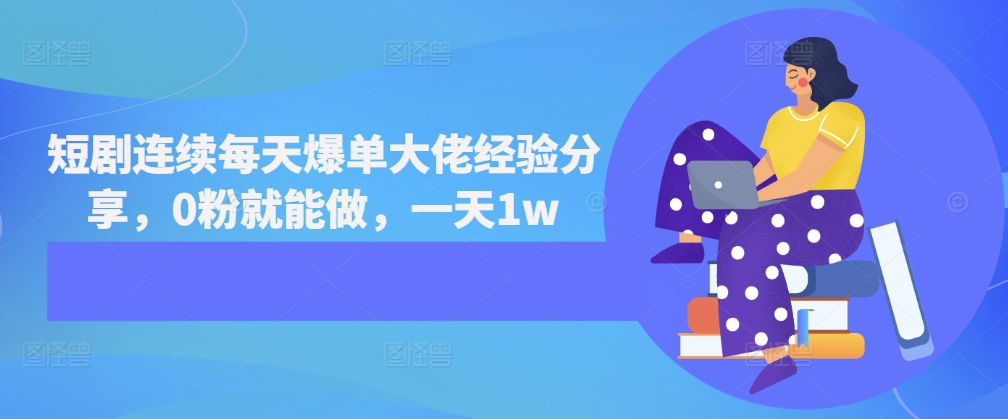 短剧连续每天爆单大佬经验分享，0粉就能做，一天1w_就是爱分享