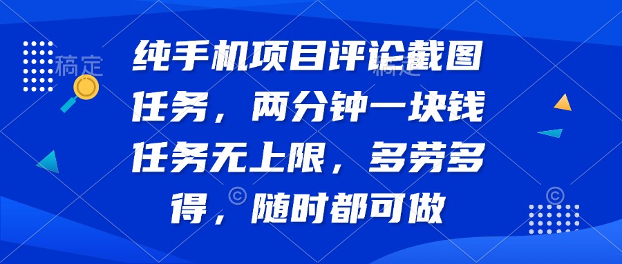 纯手机项目评论截图任务，两分钟一块钱 任务无上限多劳多得，随时随地…_就是爱分享
