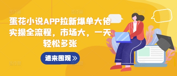 蛋花小说APP拉新爆单大佬实操全流程，市场大，一天轻松多张_就是爱分享