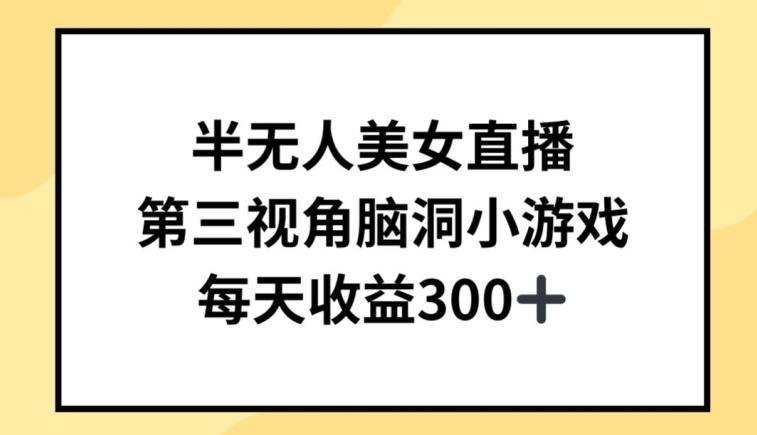 半无人美女直播，第三视角脑洞小游戏，每天收益300+【揭秘】_就是爱分享