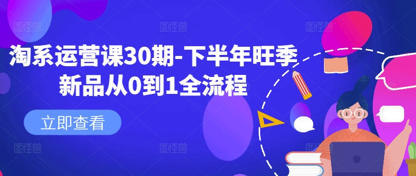 淘系运营课30期-下半年旺季新品从0到1全流程_就是爱分享