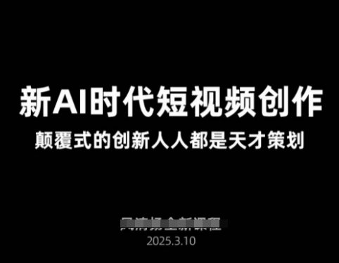AI新时代短视频创作2025年3月新课，​颠覆式的创新人人都是天才策划_就是爱分享