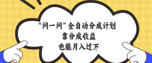 问一问全自动分成计划，靠分成收益也能月入过1W【揭秘】_就是爱分享