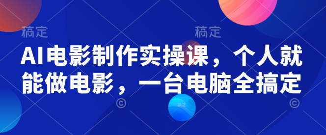 AI电影制作实操课，个人就能做电影，一台电脑全搞定_就是爱分享