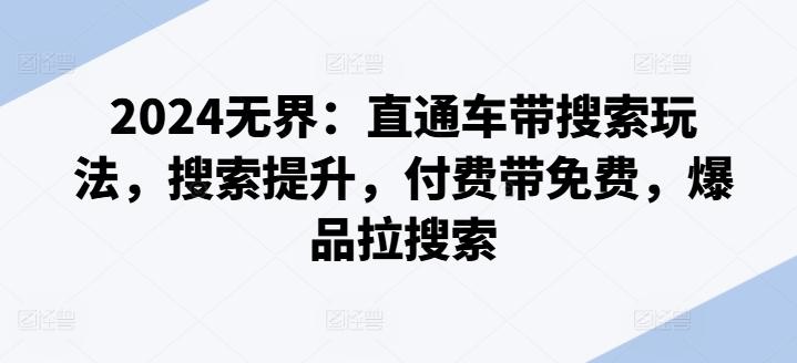 2024无界：直通车带搜索玩法，搜索提升，付费带免费，爆品拉搜索_就是爱分享