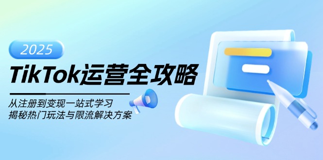 TikTok运营全攻略，从注册到变现一站式学习，揭秘热门玩法与限流解决方案_就是爱分享
