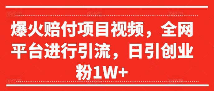 爆火赔付项目视频，全网平台进行引流，日引创业粉1W+【揭秘】_就是爱分享