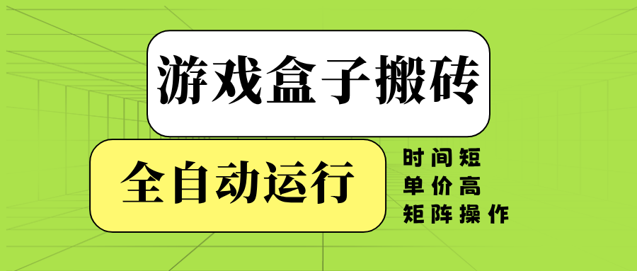 游戏盒子全自动搬砖，时间短、单价高，矩阵操作_就是爱分享