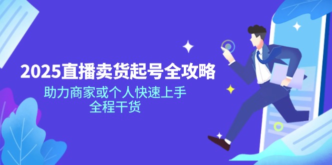2025直播卖货起号全攻略，助力商家或个人快速上手，全程干货_就是爱分享