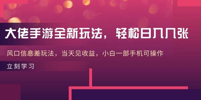 大佬手游全新玩法，轻松日入几张，风口信息差玩法，当天见收益，小白一…_就是爱分享
