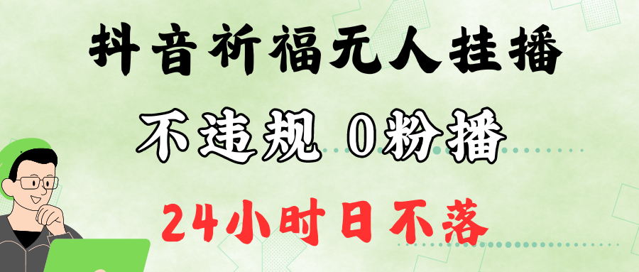 抖音最新祈福无人挂播，单日撸音浪收2万+0粉手机可开播，新手小白一看就会_就是爱分享
