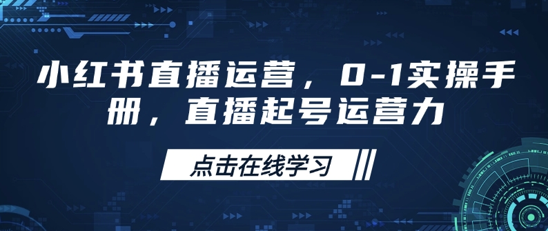 小红书直播运营，0-1实操手册，直播起号运营力_就是爱分享