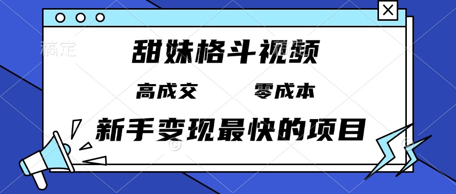 甜妹格斗视频，高成交零成本，，谁发谁火，新手变现最快的项目，日入3000+_就是爱分享
