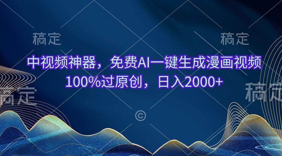 中视频神器，免费AI一键生成漫画视频100%过原创，日入2000+_就是爱分享