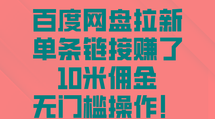 百度网盘拉新，单条链接赚了10米佣金，无门槛操作！_就是爱分享