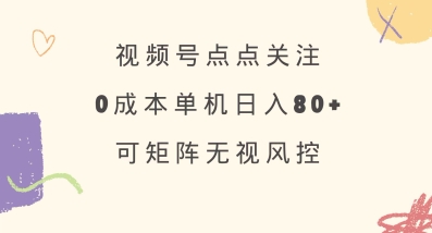 视频号点点关注，0成本单号80+，可矩阵，绿色正规，长期稳定【揭秘】_就是爱分享