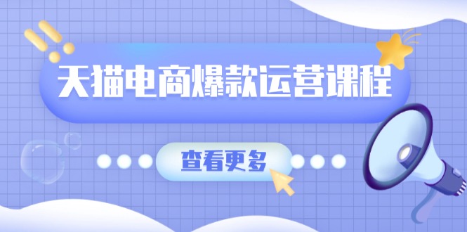 天猫电商爆款运营课程，爆款卖点提炼与流量实操，多套模型全面学习_就是爱分享