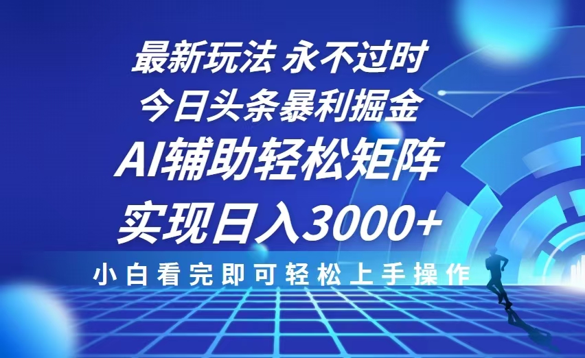 今日头条最新暴利掘金玩法，思路简单，AI辅助，复制粘贴轻松矩阵日入3000+_就是爱分享
