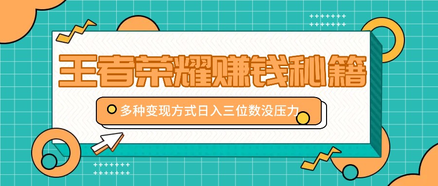 王者荣耀赚钱秘籍，多种变现方式，日入三位数没压力【附送资料】_就是爱分享