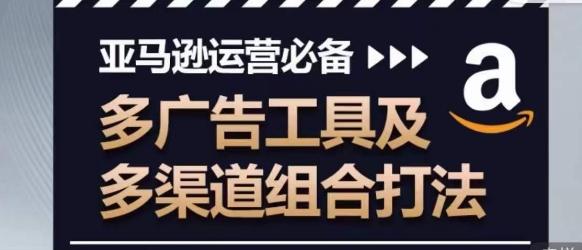 亚马逊运营必备，多广告工具及多渠道组合打法_就是爱分享
