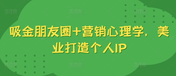 吸金朋友圈+营销心理学，美业打造个人IP_就是爱分享