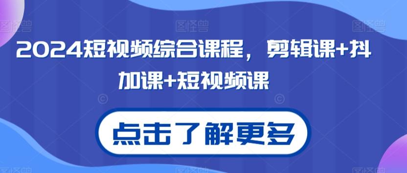 2024短视频综合课程，剪辑课+抖加课+短视频课_就是爱分享