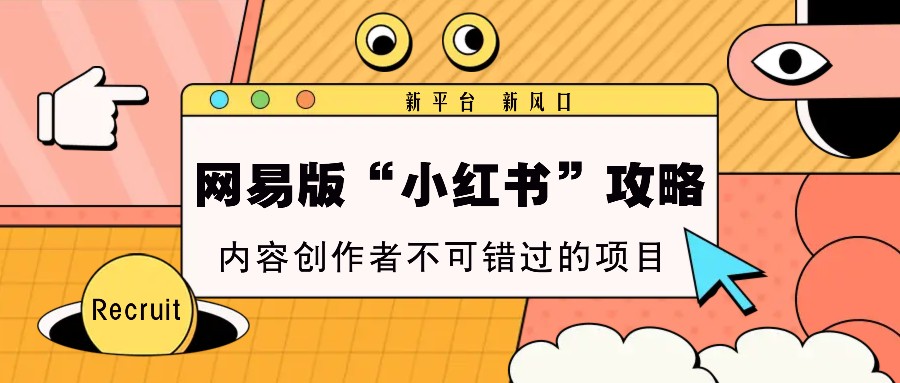 网易版“小红书”攻略，新平台 新风口，内容创作者不可错过的项目_就是爱分享