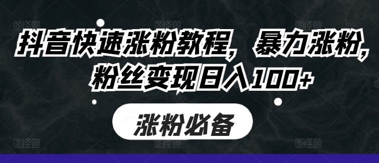 抖音快速涨粉教程，暴力涨粉，粉丝变现日入100+_就是爱分享