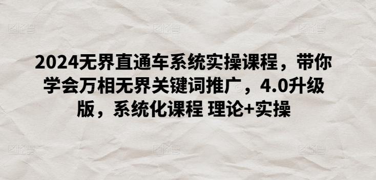 2024无界直通车系统实操课程，带你学会万相无界关键词推广，4.0升级版，系统化课程 理论+实操_就是爱分享