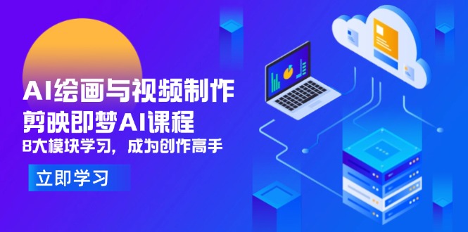 AI绘画与视频制作，剪映即梦AI课程，8大模块学习，成为创作高手_就是爱分享